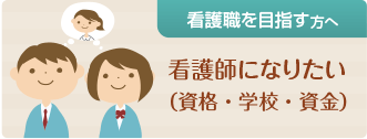 看護職を目指す方へ看護師になりたい（資格・学校・資金）